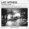 Last Witness - The Final Show